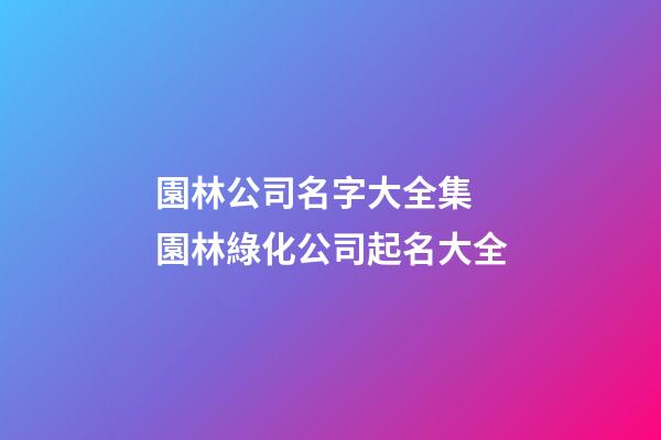 園林公司名字大全集 園林綠化公司起名大全